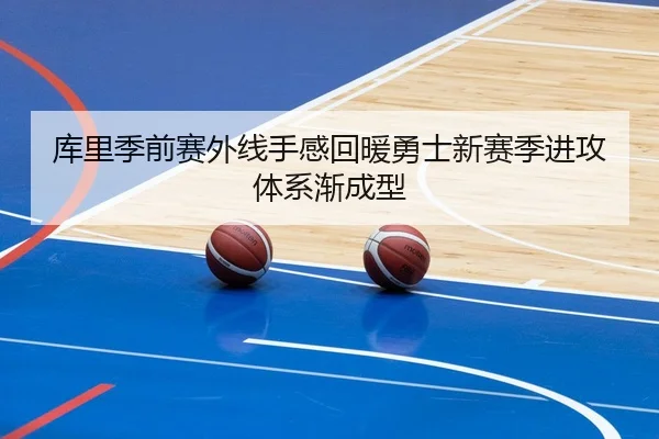 库里季前赛外线手感回暖勇士新赛季进攻体系渐成型